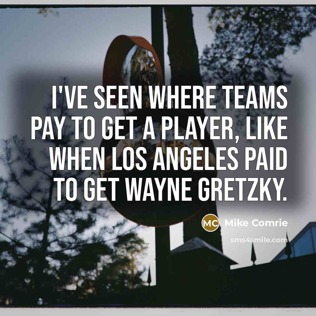 “I've seen where teams pay to get a player, like when Los Angeles paid to get Wayne Gretzky.” quote by Mike Comrie