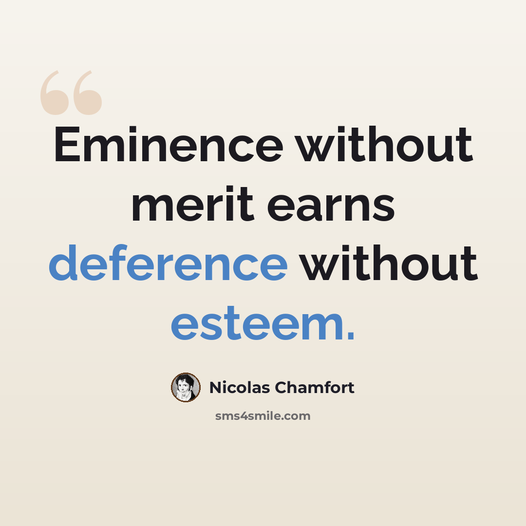 “Eminence without merit earns deference without esteem.” quote by Nicolas Chamfort
