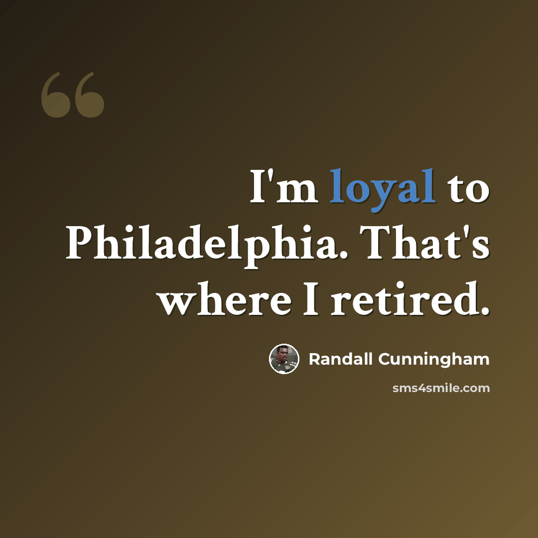 “I'm loyal to Philadelphia. That's where I retired.” quote by Randall Cunningham