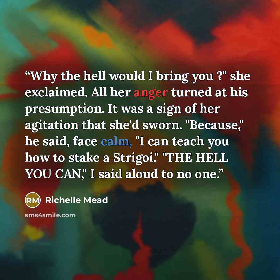 “Why the hell would I bring you ?" she exclaimed. All her anger turned at his presumption. It was a sign of her agitation that she'd sworn. "Because," he said, face calm, "I can teach you how to stake a Strigoi." "THE HELL YOU CAN," I said aloud to no one.” quote by Richelle Mead