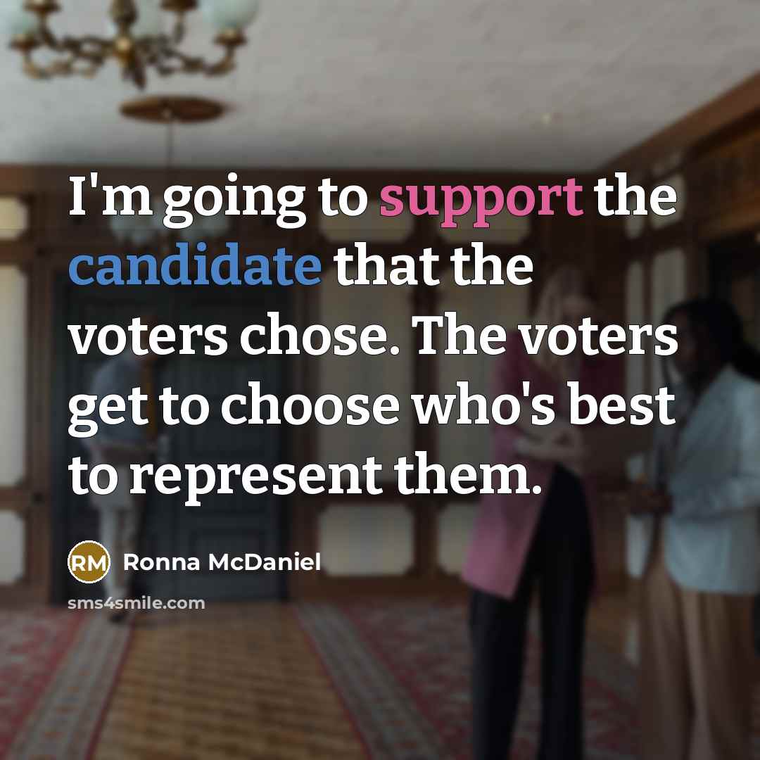 “I'm going to support the candidate that the voters chose. The voters get to choose who's best to represent them.” quote by Ronna McDaniel