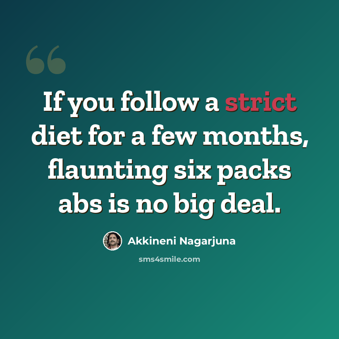 “If you follow a strict diet for a few months, flaunting six packs abs is no big deal.” quote by Akkineni Nagarjuna
