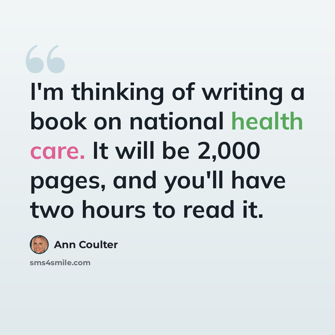 “I'm thinking of writing a book on national health care. It will be 2,000 pages, and you'll have two hours to read it.” quote by Ann Coulter