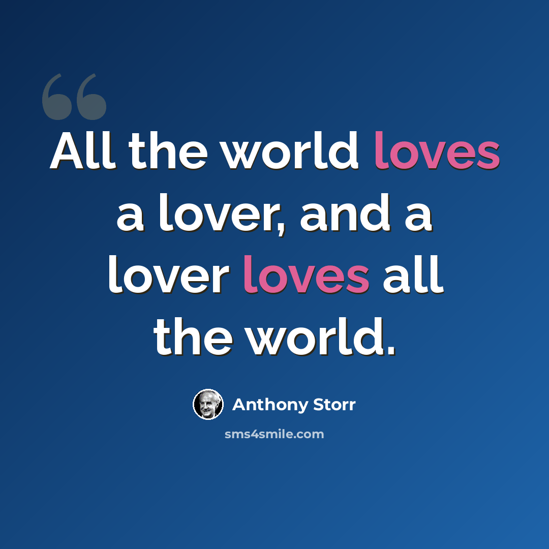 “All the world loves a lover, and a lover loves all the world.” quote by Anthony Storr