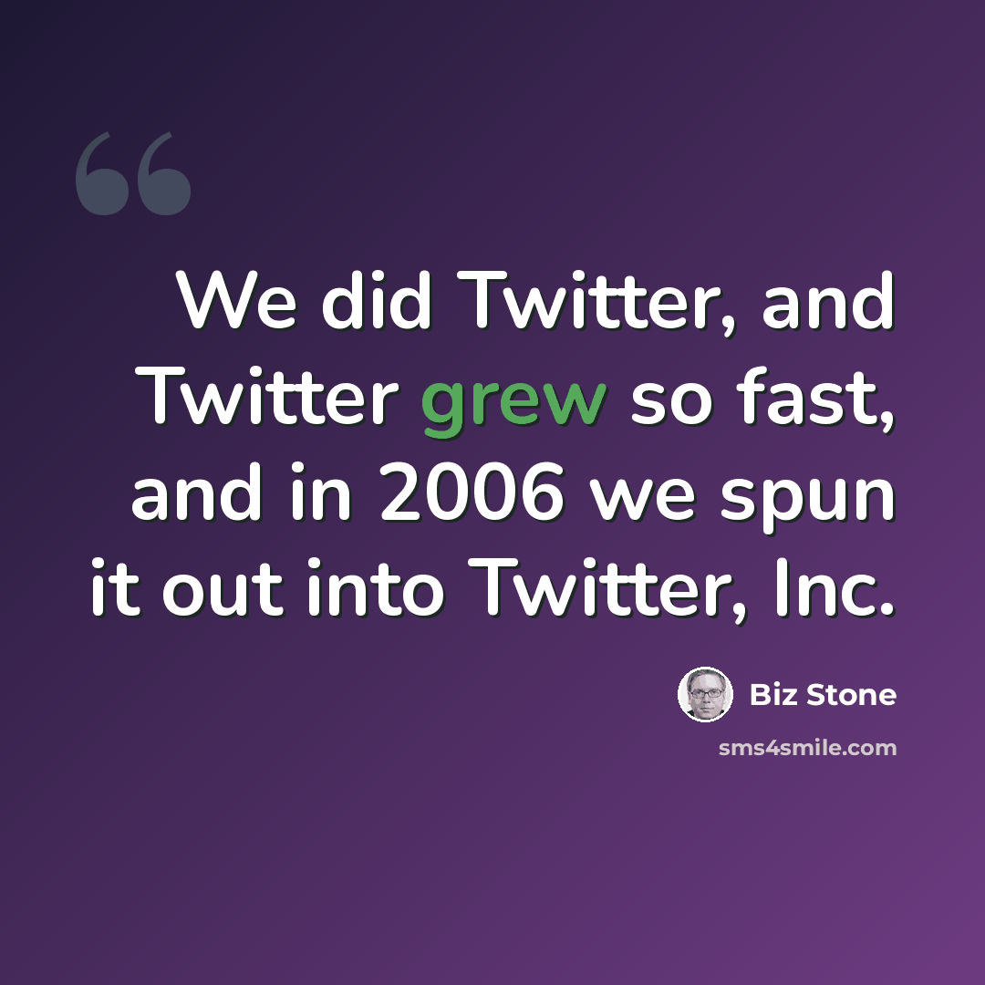 “We did Twitter, and Twitter grew so fast, and in 2006 we spun it out into Twitter, Inc.” quote by Biz Stone