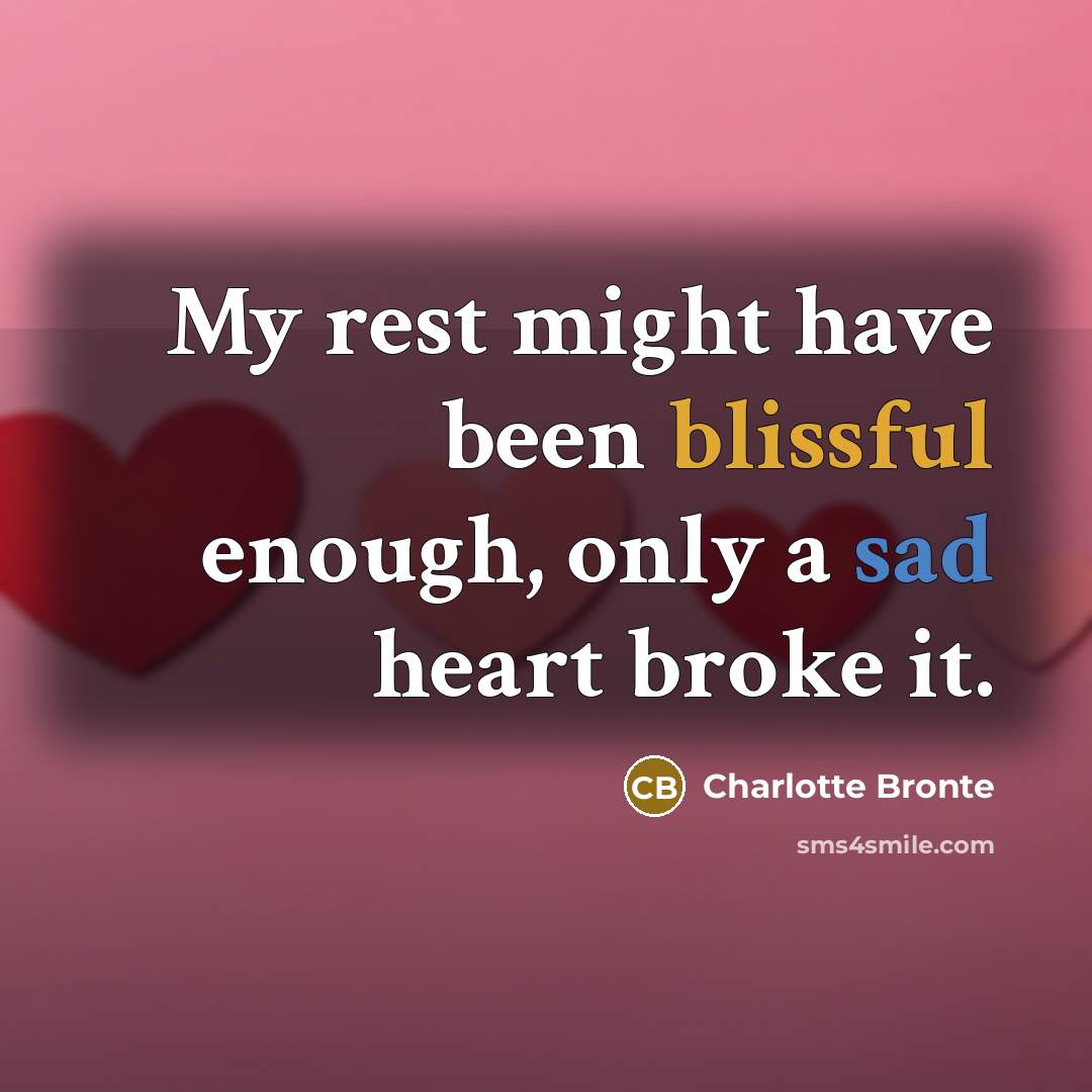 “My rest might have been blissful enough, only a sad heart broke it.” quote by Charlotte Bronte
