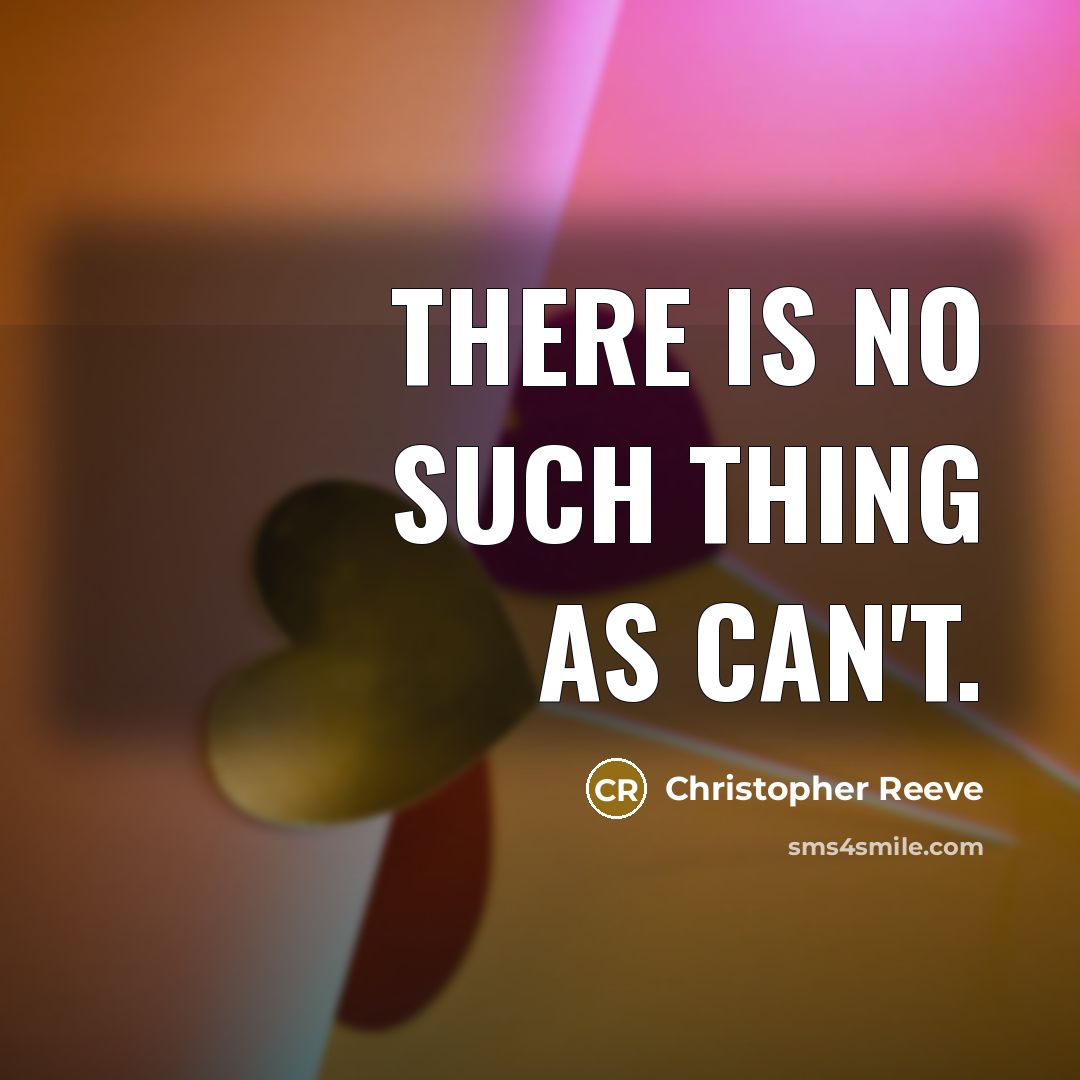 “There is no such thing as can't.” quote by Christopher Reeve