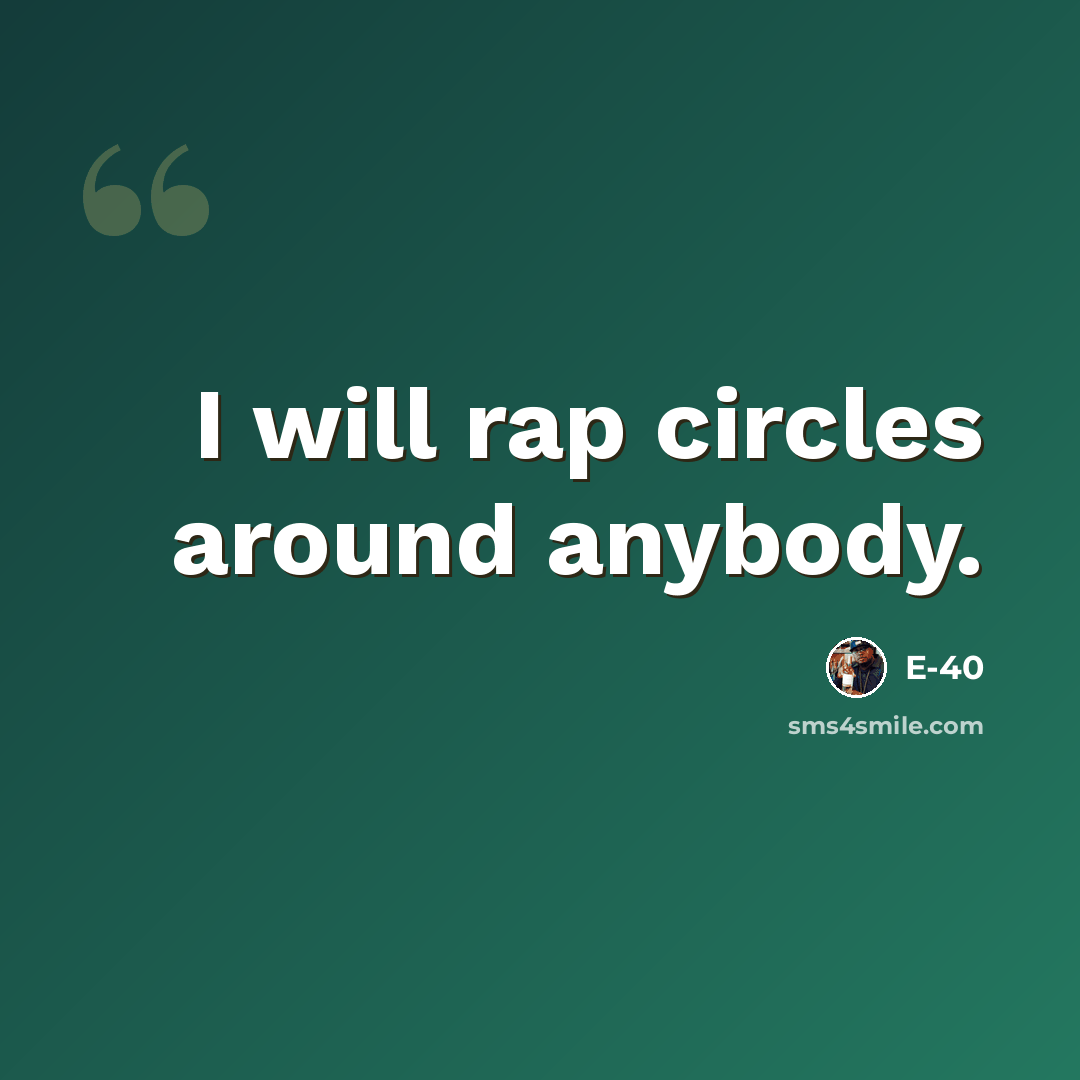 “I will rap circles around anybody.” quote by E-40