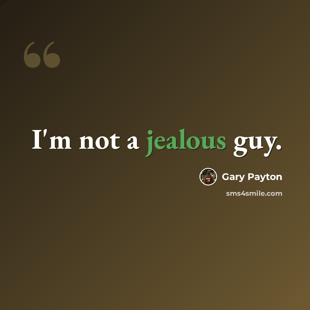 “I'm not a jealous guy.” quote by Gary Payton