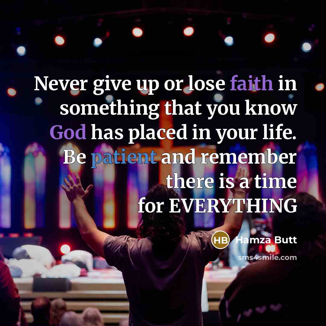 “Never give up or lose faith in something that you know God has placed in your life. Be patient and remember there is a time for EVERYTHING” quote by Hamza Butt