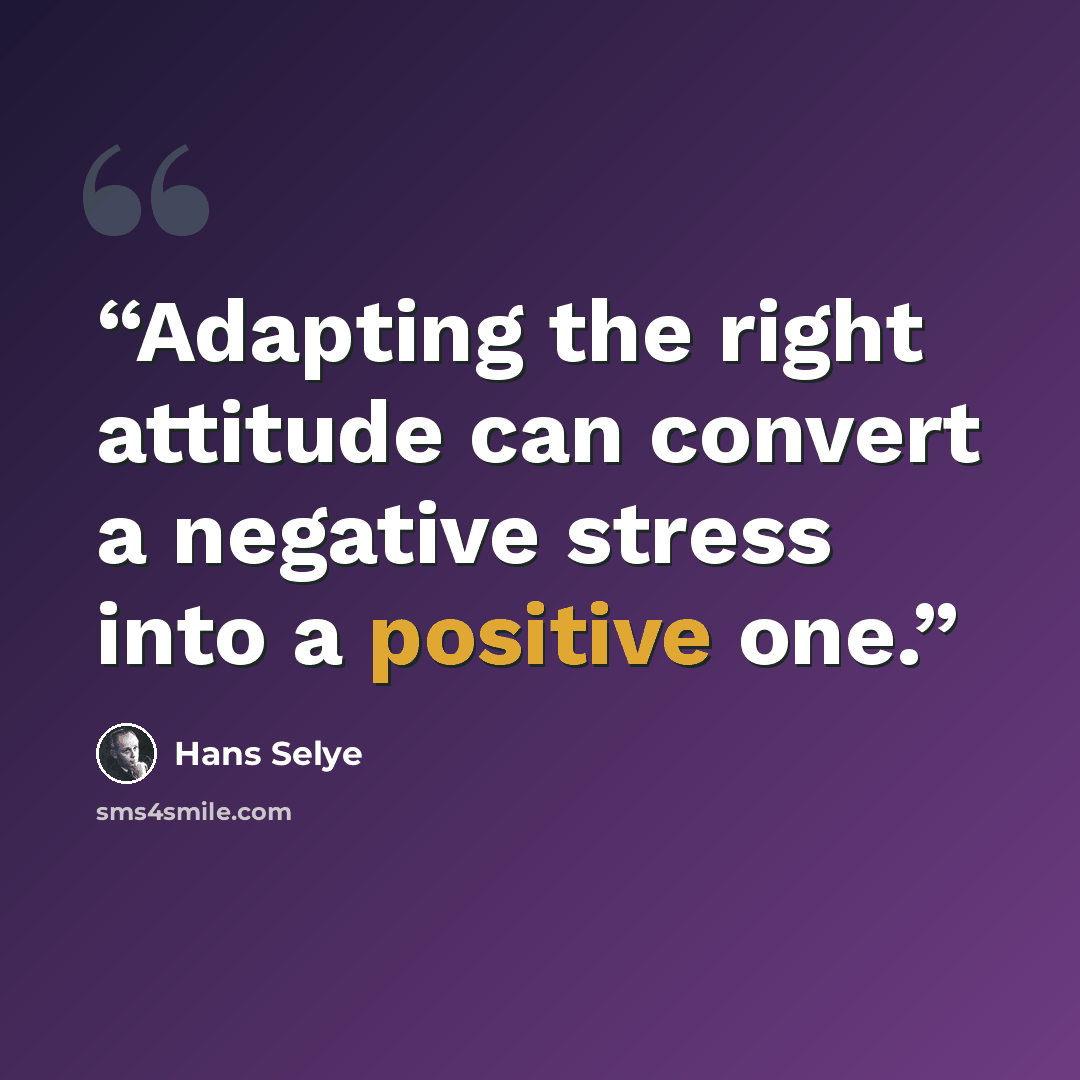 “Adapting the right attitude can convert a negative stress into a positive one.” quote by Hans Selye