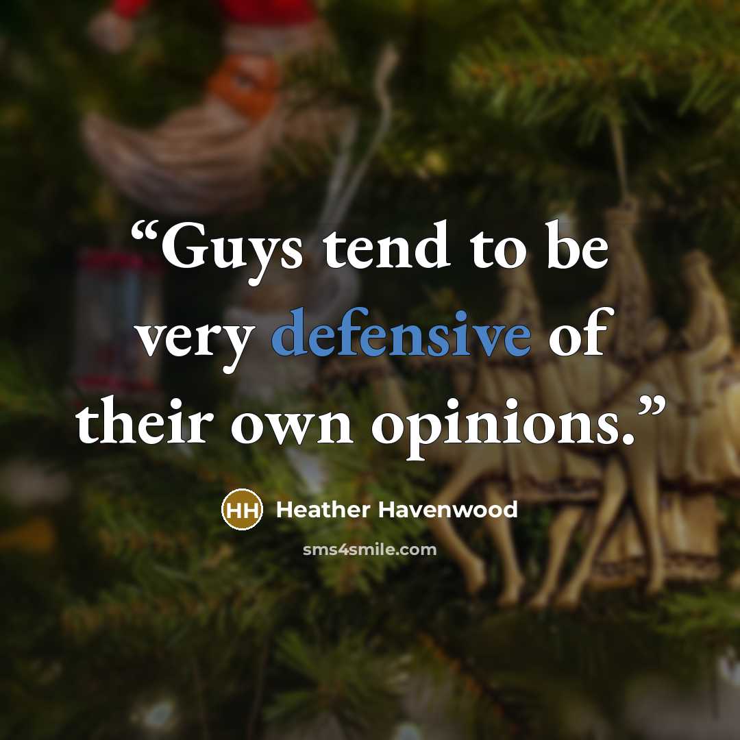 “Guys tend to be very defensive of their own opinions.” quote by Heather Havenwood