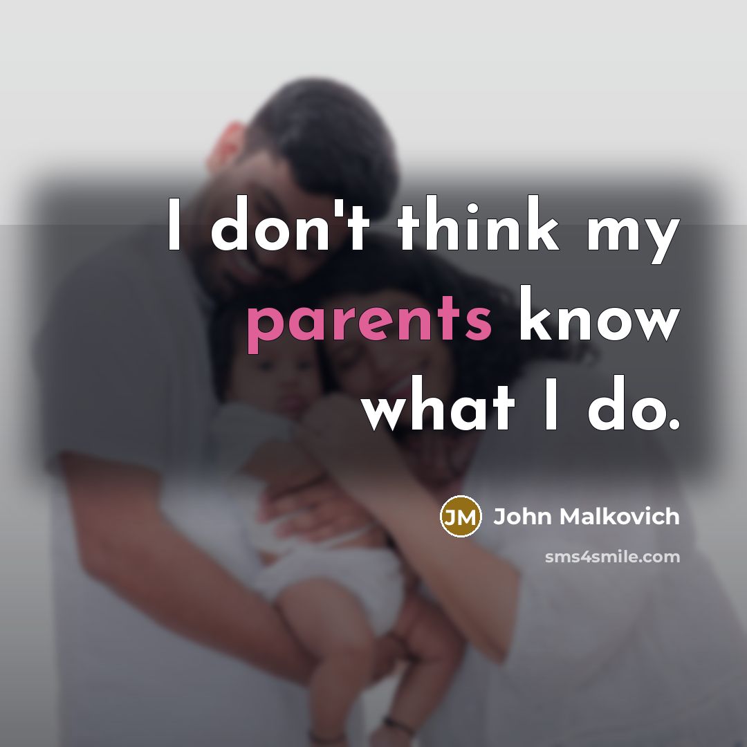 “I don't think my parents know what I do.” quote by John Malkovich