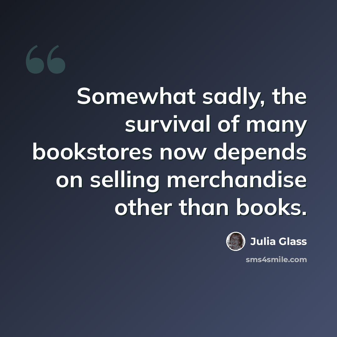 “Somewhat sadly, the survival of many bookstores now depends on selling merchandise other than books.” quote by Julia Glass