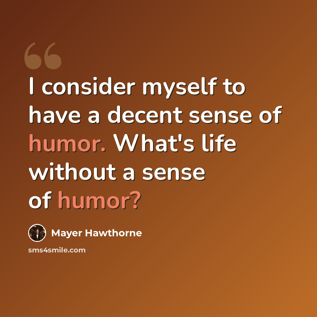 “I consider myself to have a decent sense of humor. What's life without a sense of humor?” quote by Mayer Hawthorne