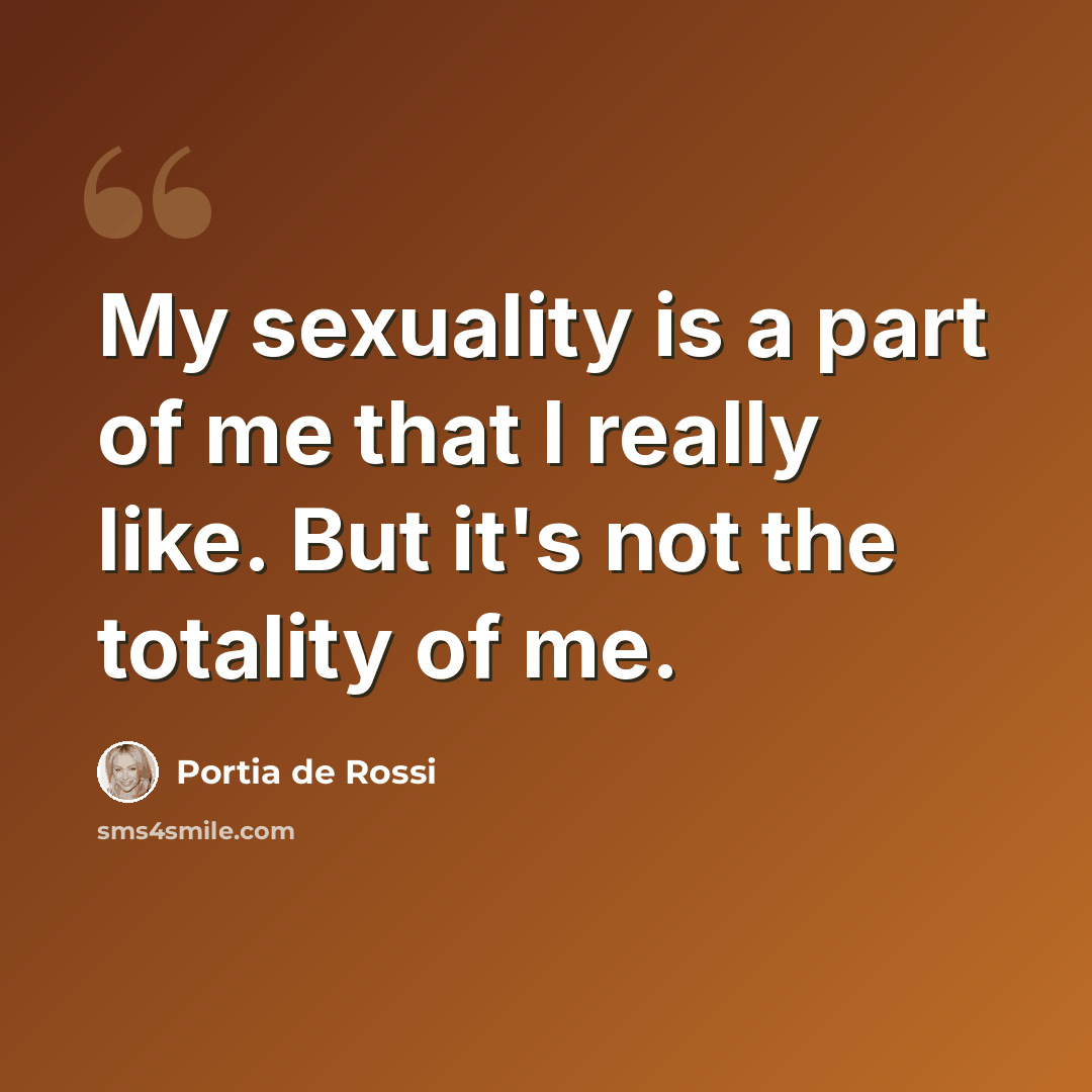 “My sexuality is a part of me that I really like. But it's not the totality of me.” quote by Portia de Rossi
