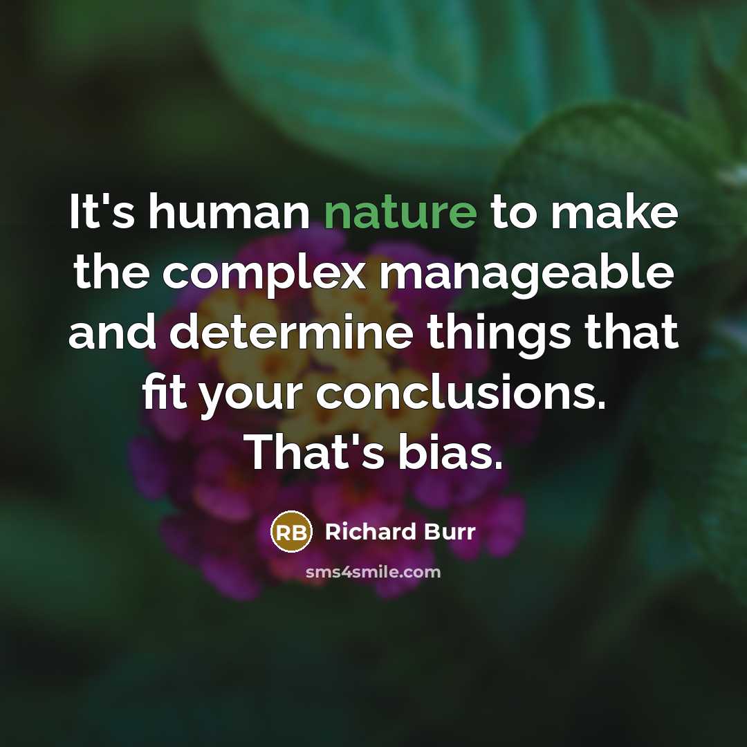 “It's human nature to make the complex manageable and determine things that fit your conclusions. That's bias.” quote by Richard Burr