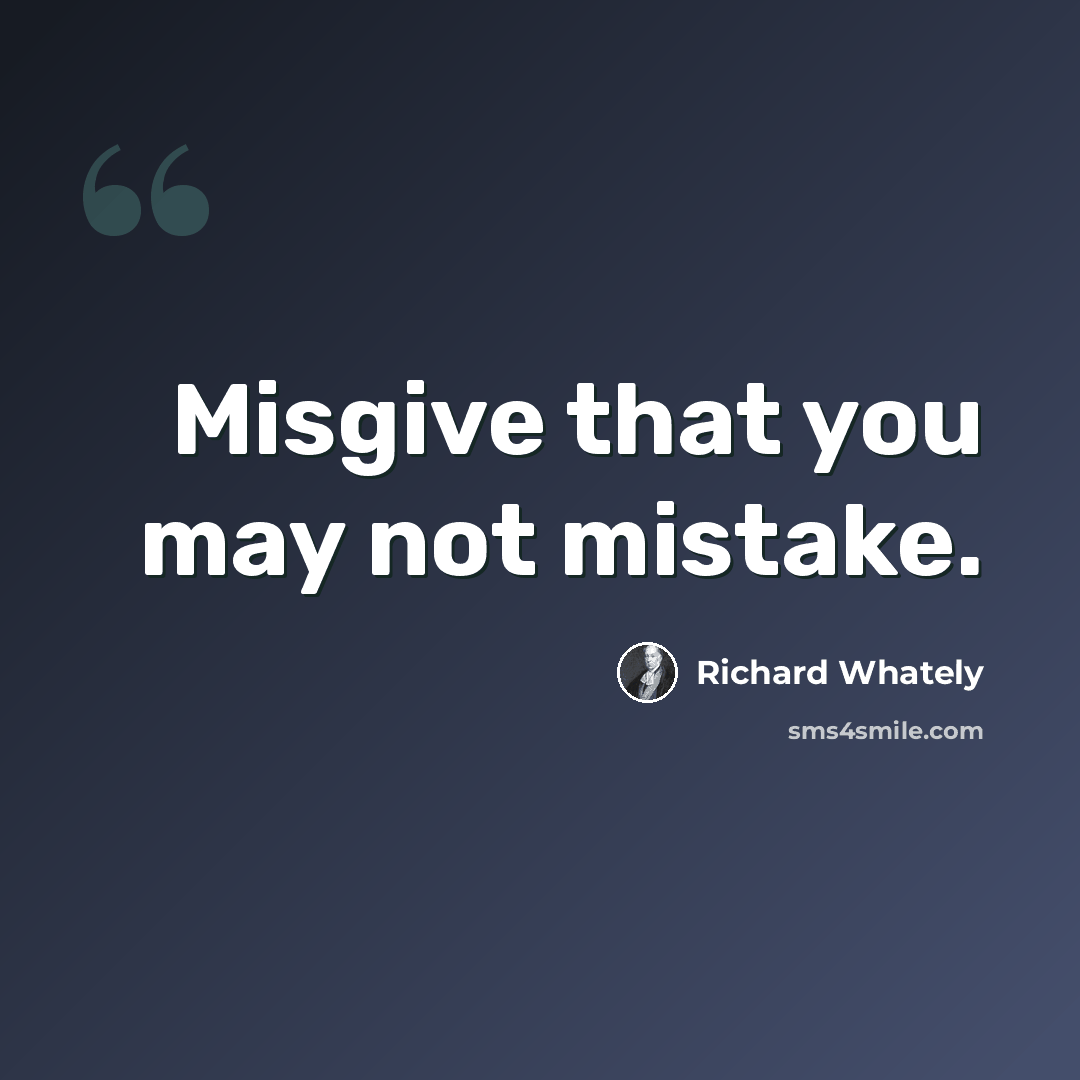 “Misgive that you may not mistake.” quote by Richard Whately