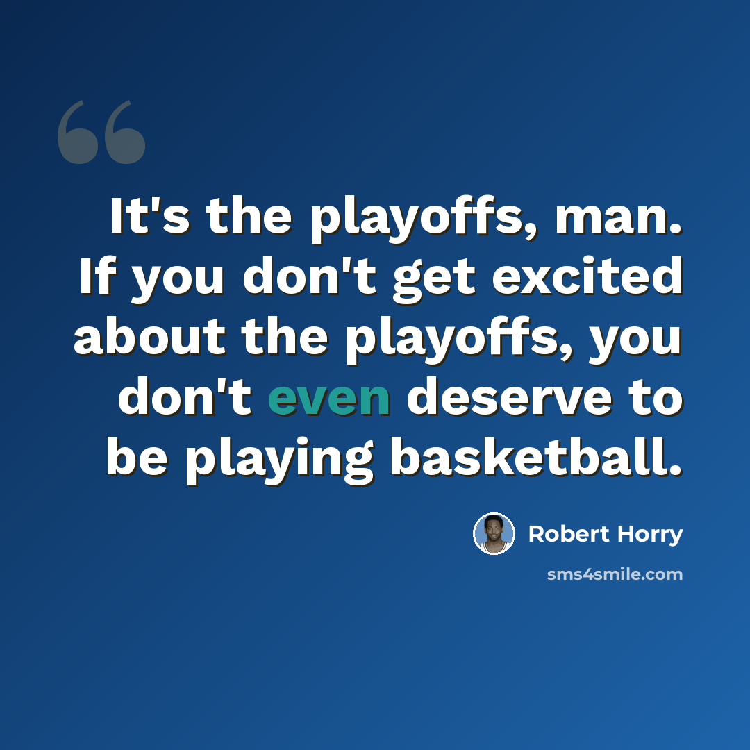 “It's the playoffs, man. If you don't get excited about the playoffs, you don't even deserve to be playing basketball.” quote by Robert Horry