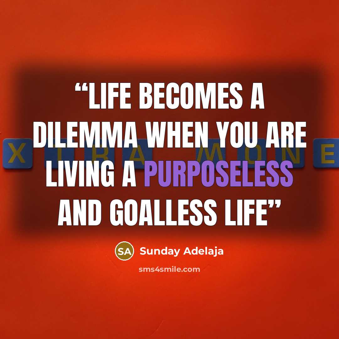 “Life becomes a dilemma when you are living a purposeless and goalless life” quote by Sunday Adelaja