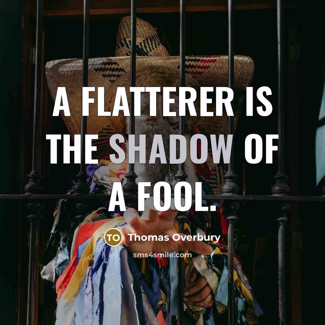 “A flatterer is the shadow of a fool.” quote by Thomas Overbury
