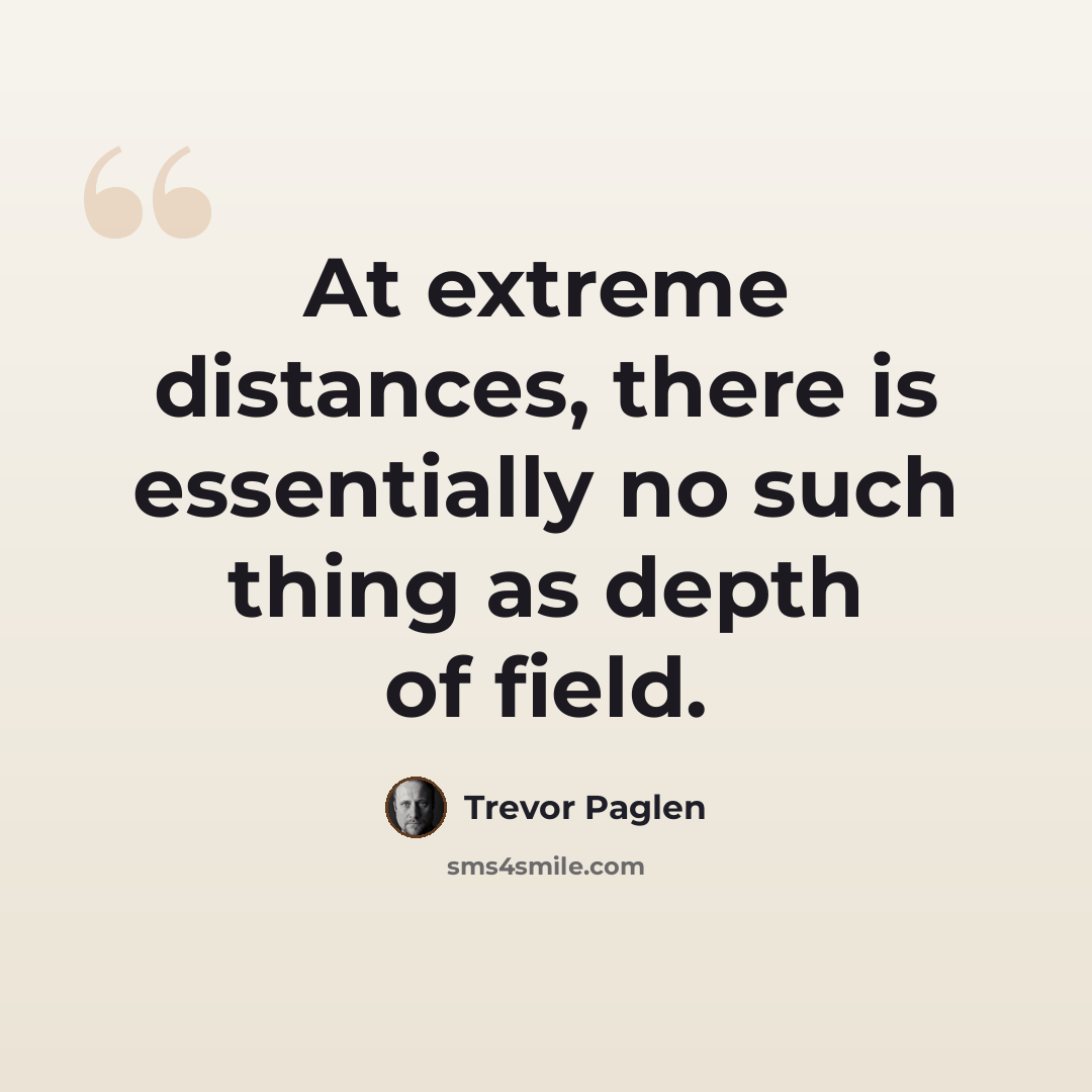 “At extreme distances, there is essentially no such thing as depth of field.” quote by Trevor Paglen
