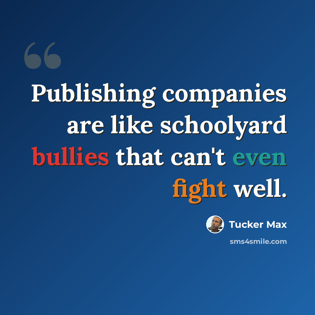 “Publishing companies are like schoolyard bullies that can't even fight well.” quote by Tucker Max