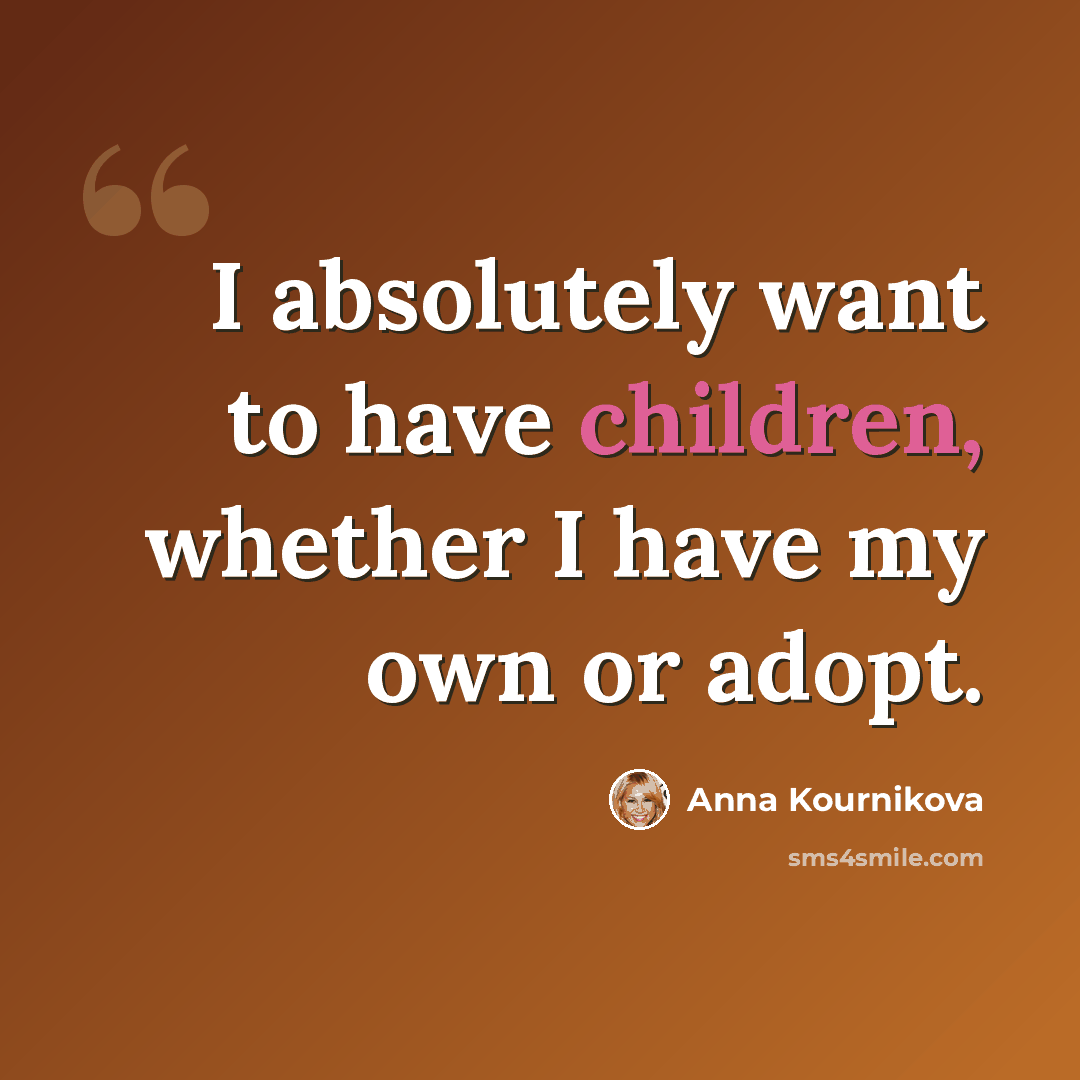 “I absolutely want to have children, whether I have my own or adopt.” quote by Anna Kournikova