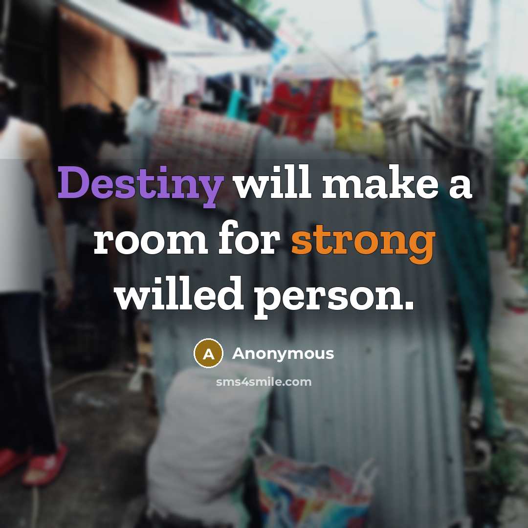 “Destiny will make a room for strong willed person.” quote by Anonymous