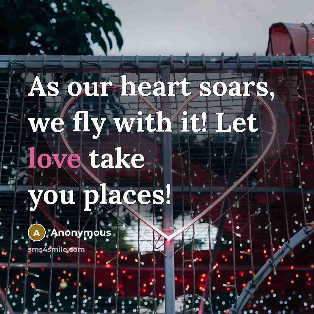 “As our heart soars, we fly with it! Let love take you places!” quote by Anonymous