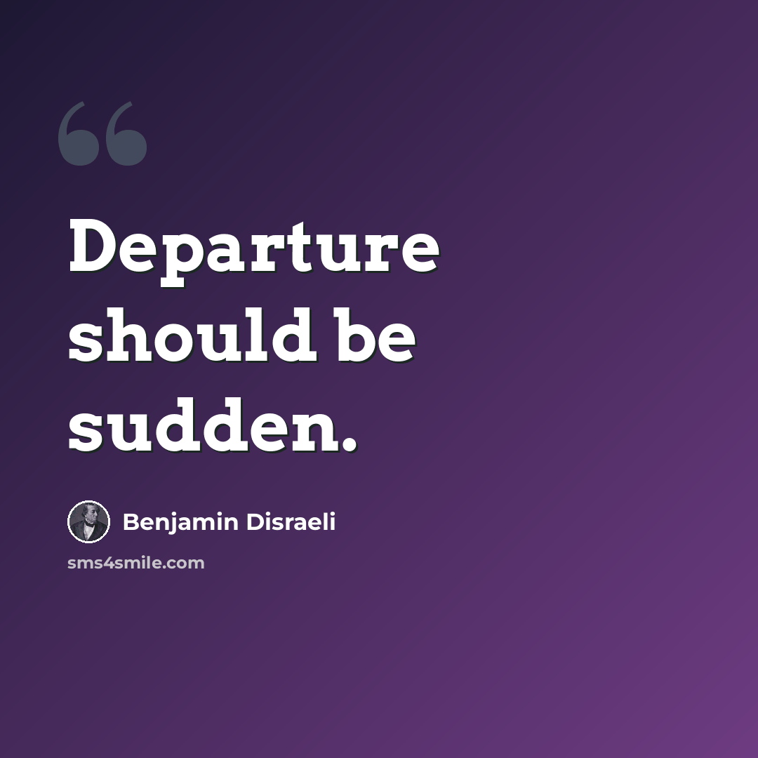 “Departure should be sudden.” quote by Benjamin Disraeli