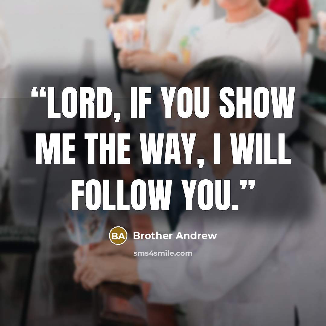 “Lord, if you show me the way, I will follow You.” quote by Brother Andrew