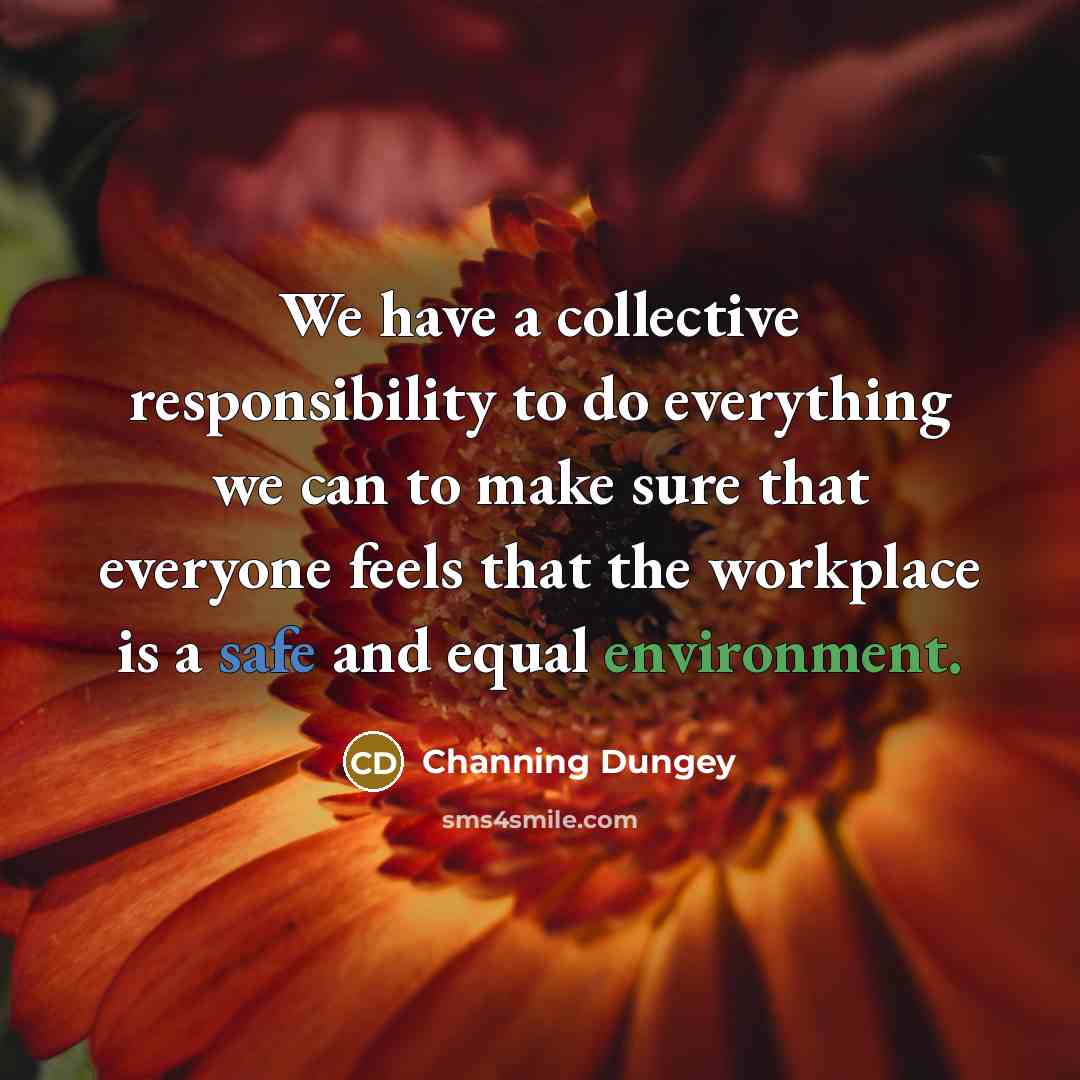 “We have a collective responsibility to do everything we can to make sure that everyone feels that the workplace is a safe and equal environment.” quote by Channing Dungey