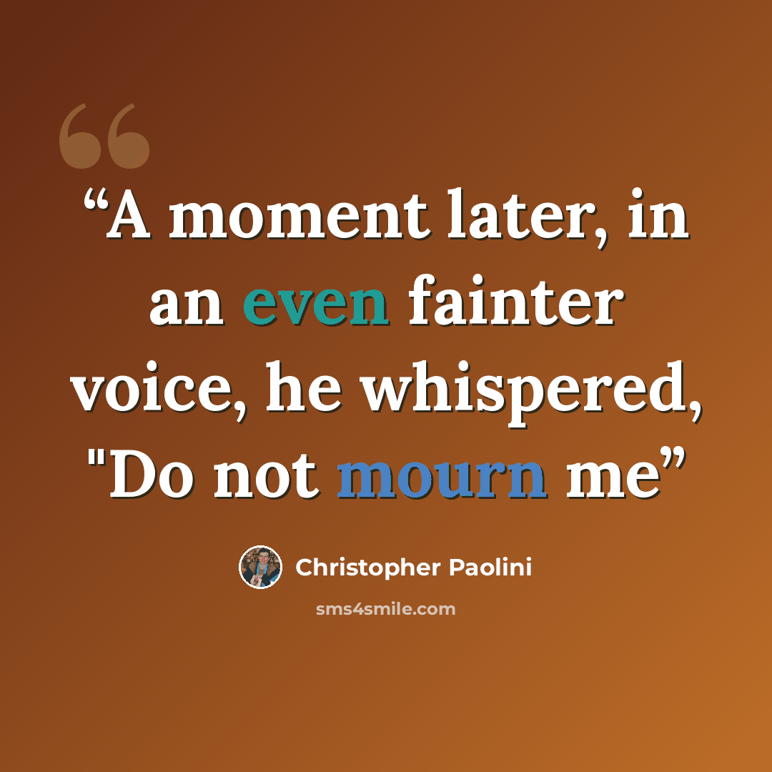 “A moment later, in an even fainter voice, he whispered, "Do not mourn me” quote by Christopher Paolini