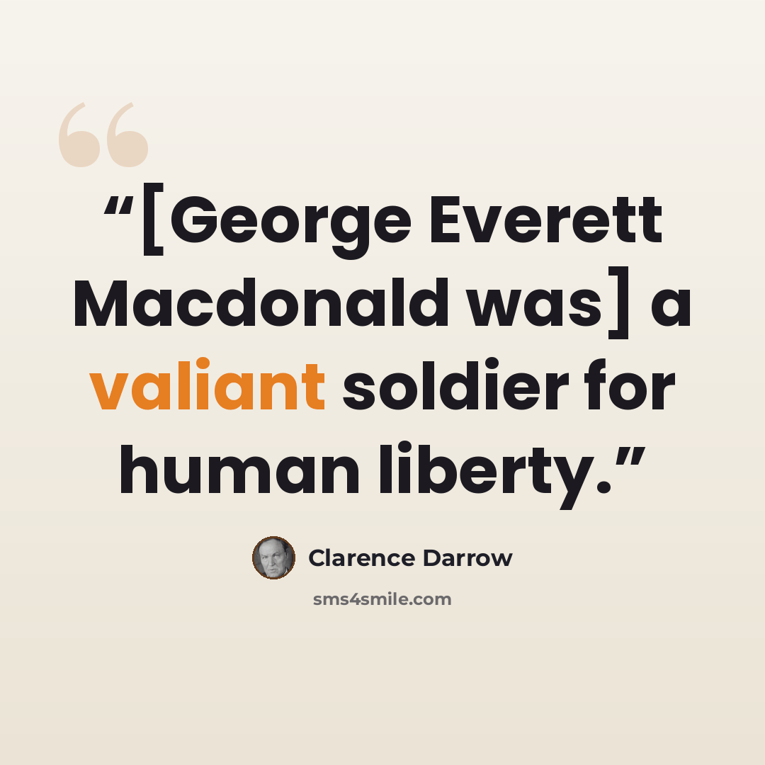 “[George Everett Macdonald was] a valiant soldier for human liberty.” quote by Clarence Darrow