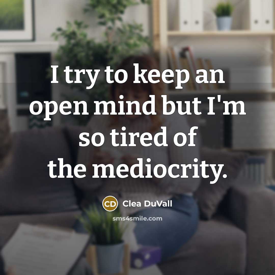 “I try to keep an open mind but I'm so tired of the mediocrity.” quote by Clea DuVall