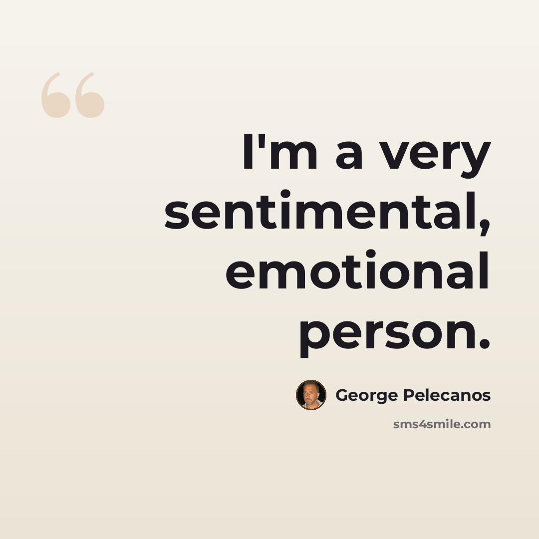 “I'm a very sentimental, emotional person.” quote by George Pelecanos