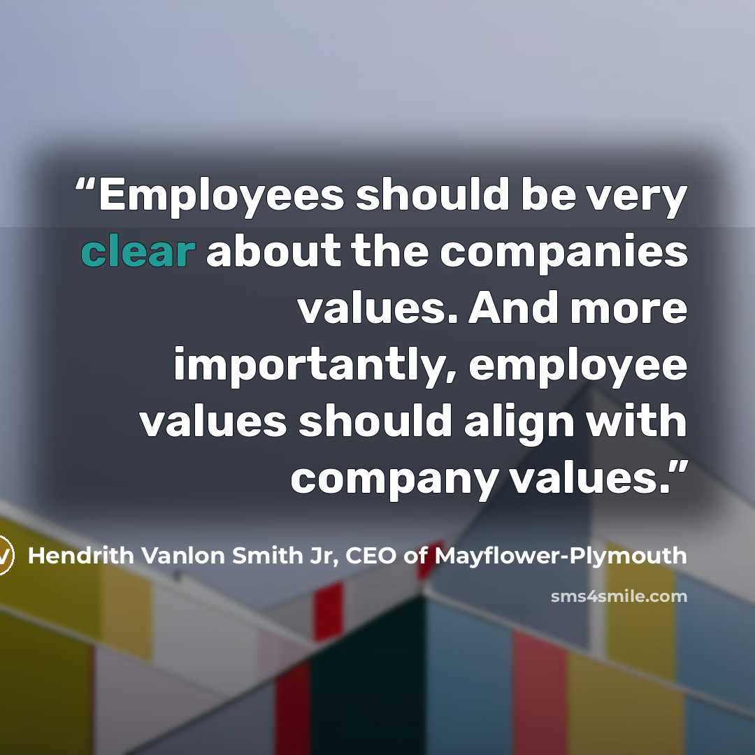 “Employees should be very clear about the companies values. And more importantly, employee values should align with company values.” quote by Hendrith Vanlon Smith Jr, CEO of Mayflower-Plymouth