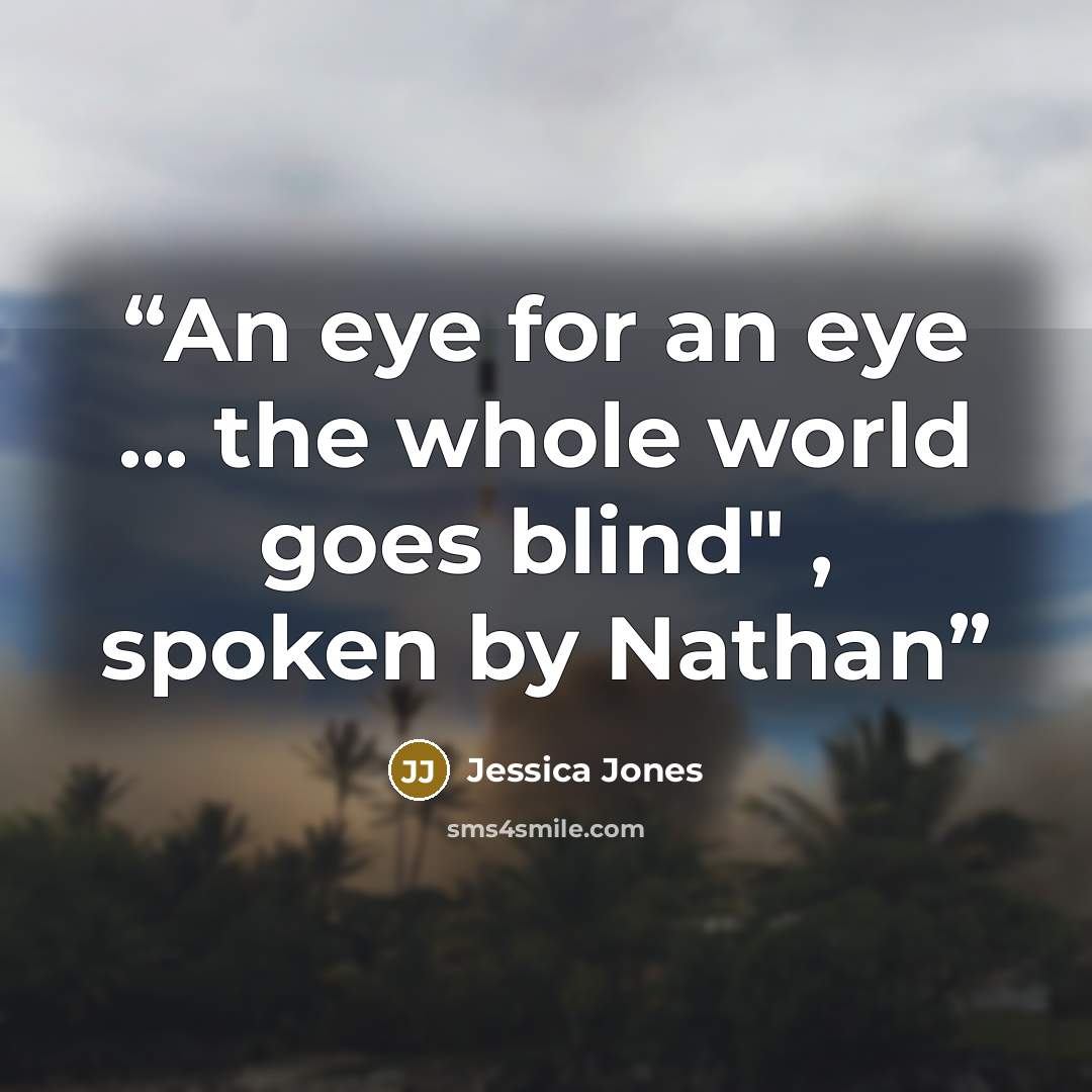 “An eye for an eye ... the whole world goes blind" , spoken by Nathan” quote by Jessica Jones