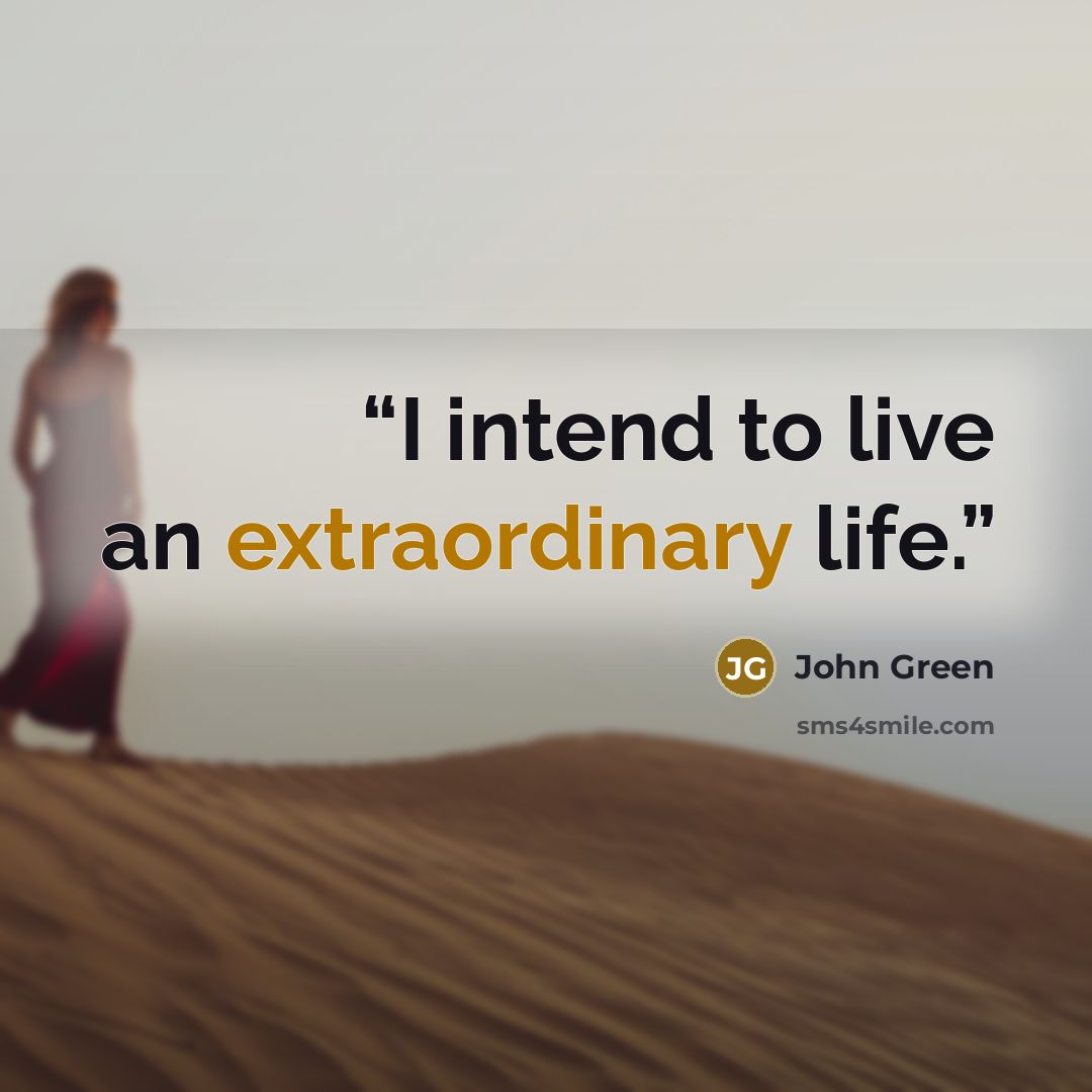 “I intend to live an extraordinary life.” quote by John Green