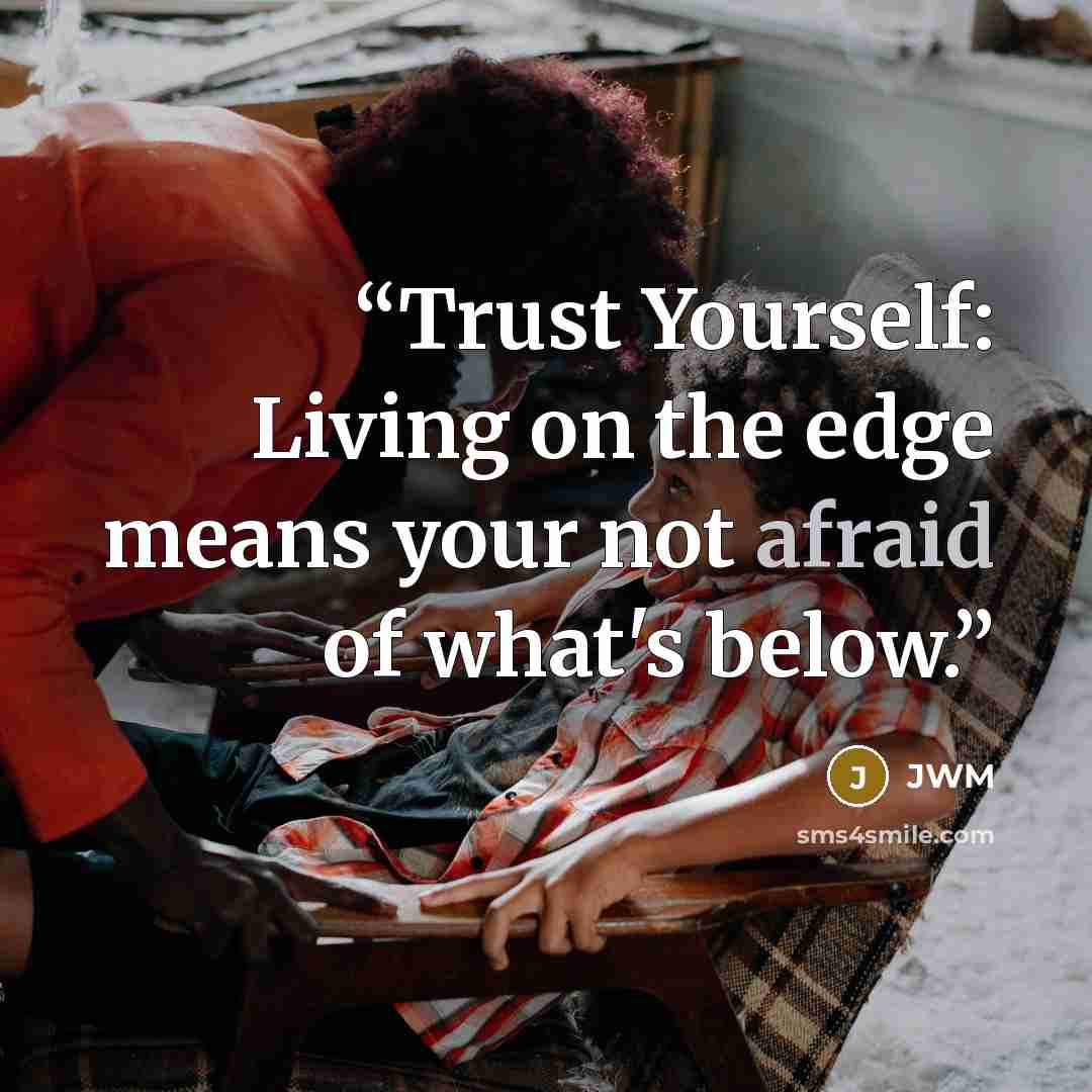 “Trust Yourself: Living on the edge means your not afraid of what's below.” quote by JWM