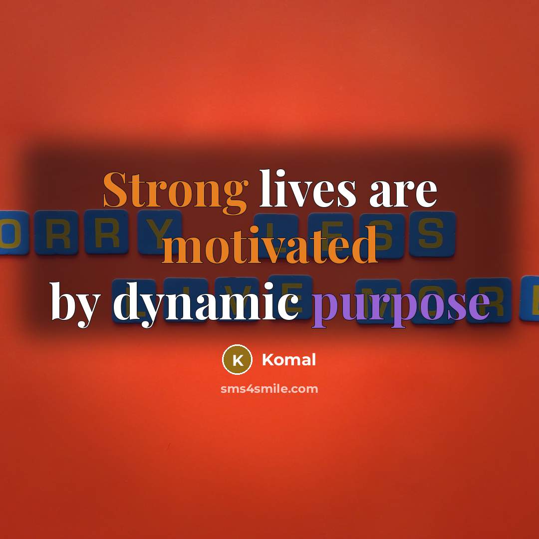 “Strong lives are motivated by dynamic purpose” quote by Komal