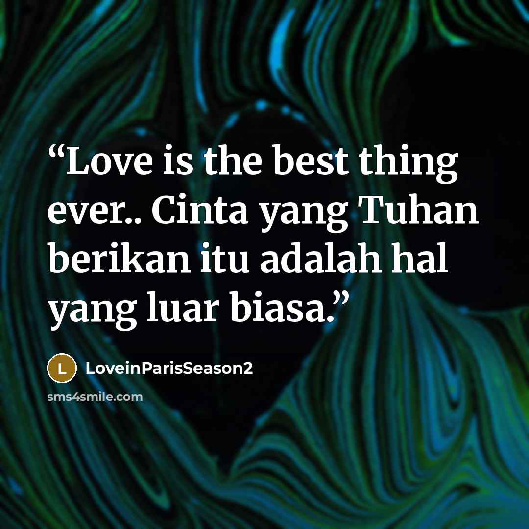 “Love is the best thing ever.. Cinta yang Tuhan berikan itu adalah hal yang luar biasa.” quote by LoveinParisSeason2