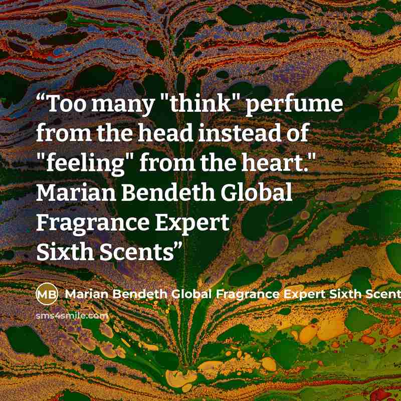 “Too many "think" perfume from the head instead of "feeling" from the heart." Marian Bendeth Global Fragrance Expert Sixth Scents” quote by Marian Bendeth Global Fragrance Expert Sixth Scents