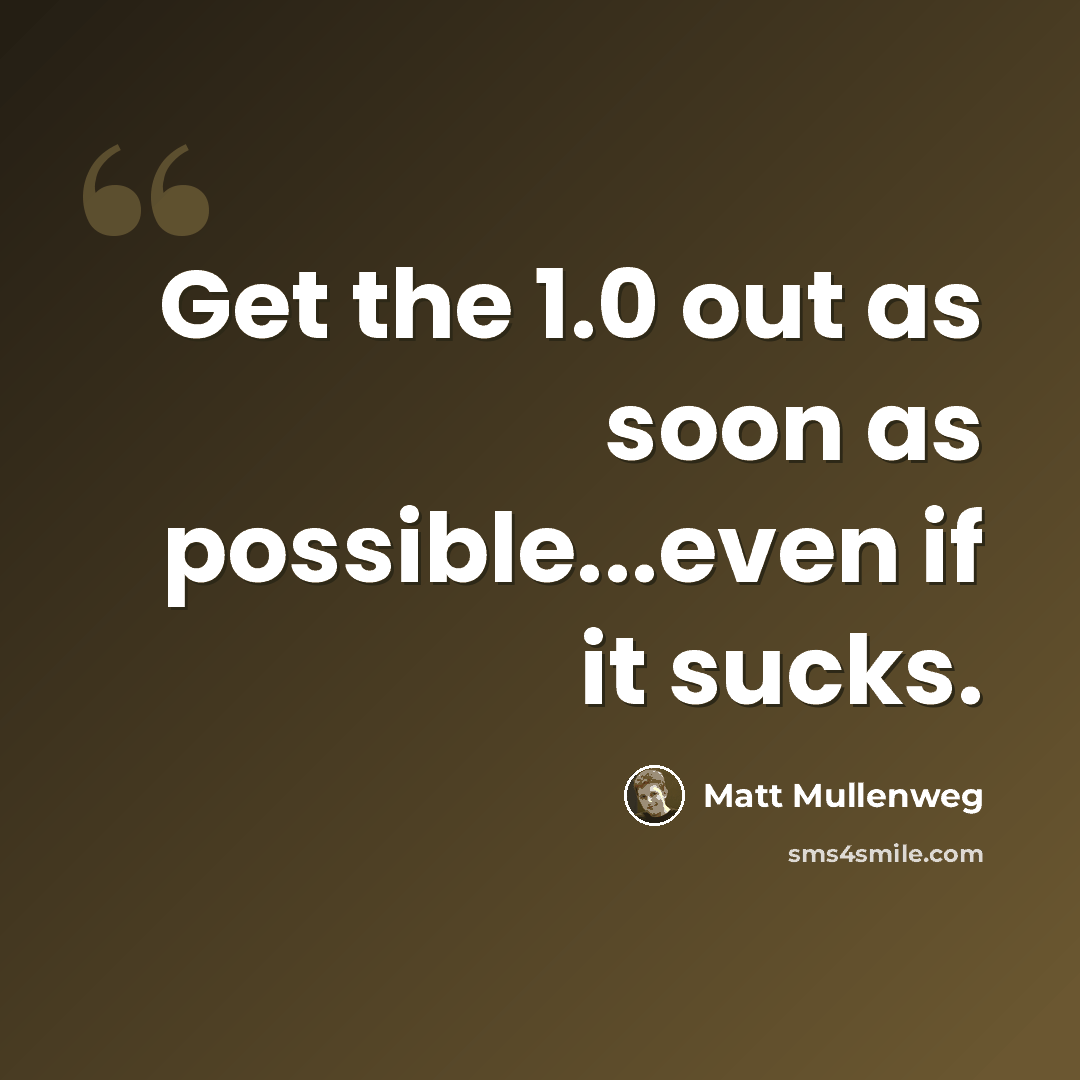 “Get the 1.0 out as soon as possible...even if it sucks.” quote by Matt Mullenweg
