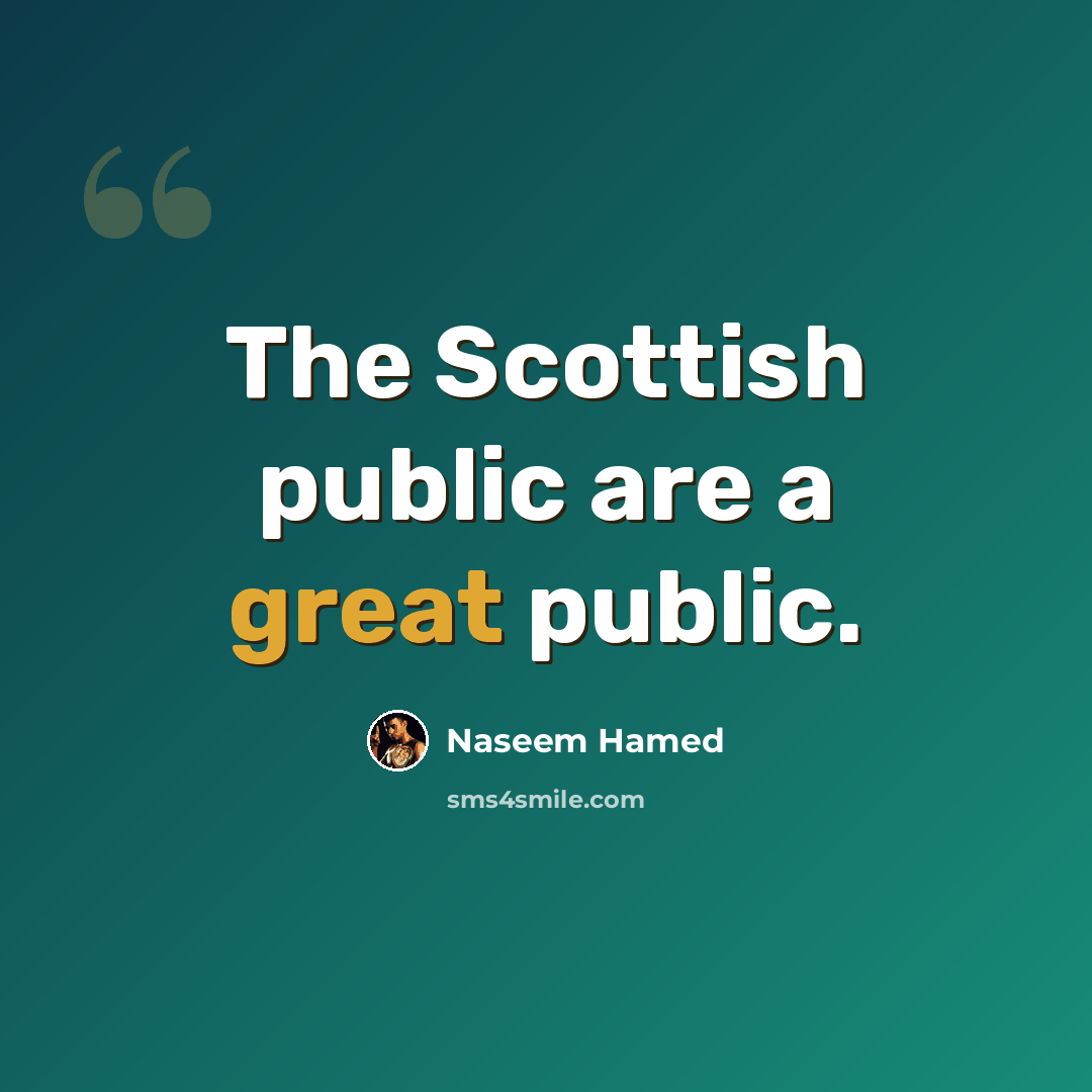 “The Scottish public are a great public.” quote by Naseem Hamed
