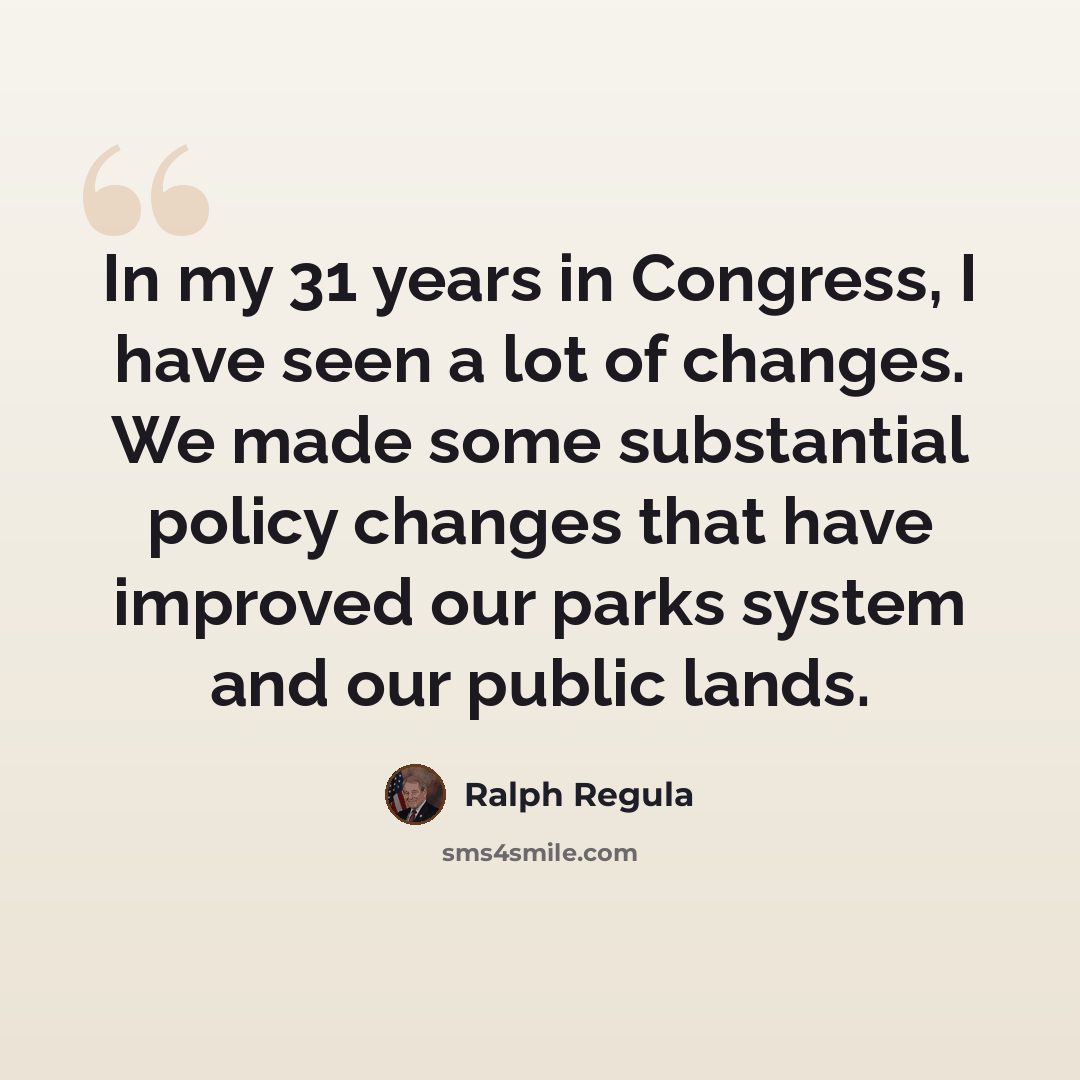 “In my 31 years in Congress, I have seen a lot of changes. We made some substantial policy changes that have improved our parks system and our public lands.” quote by Ralph Regula
