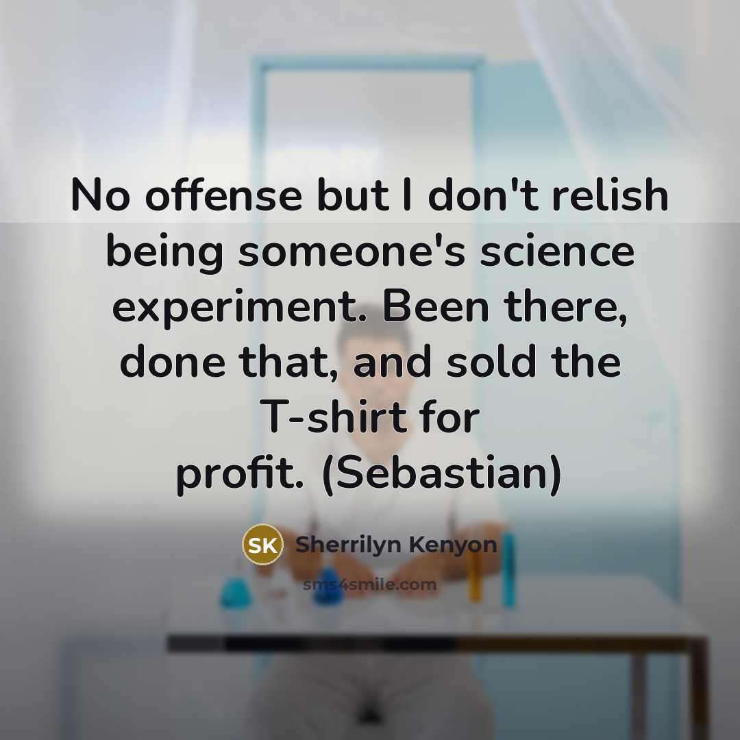 “No offense but I don't relish being someone's science experiment. Been there, done that, and sold the T-shirt for profit. (Sebastian)” quote by Sherrilyn Kenyon