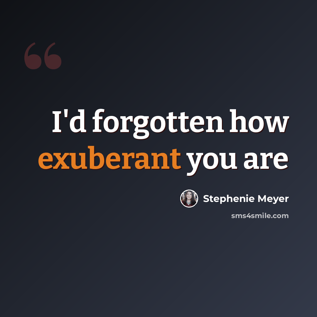 “I'd forgotten how exuberant you are” quote by Stephenie Meyer