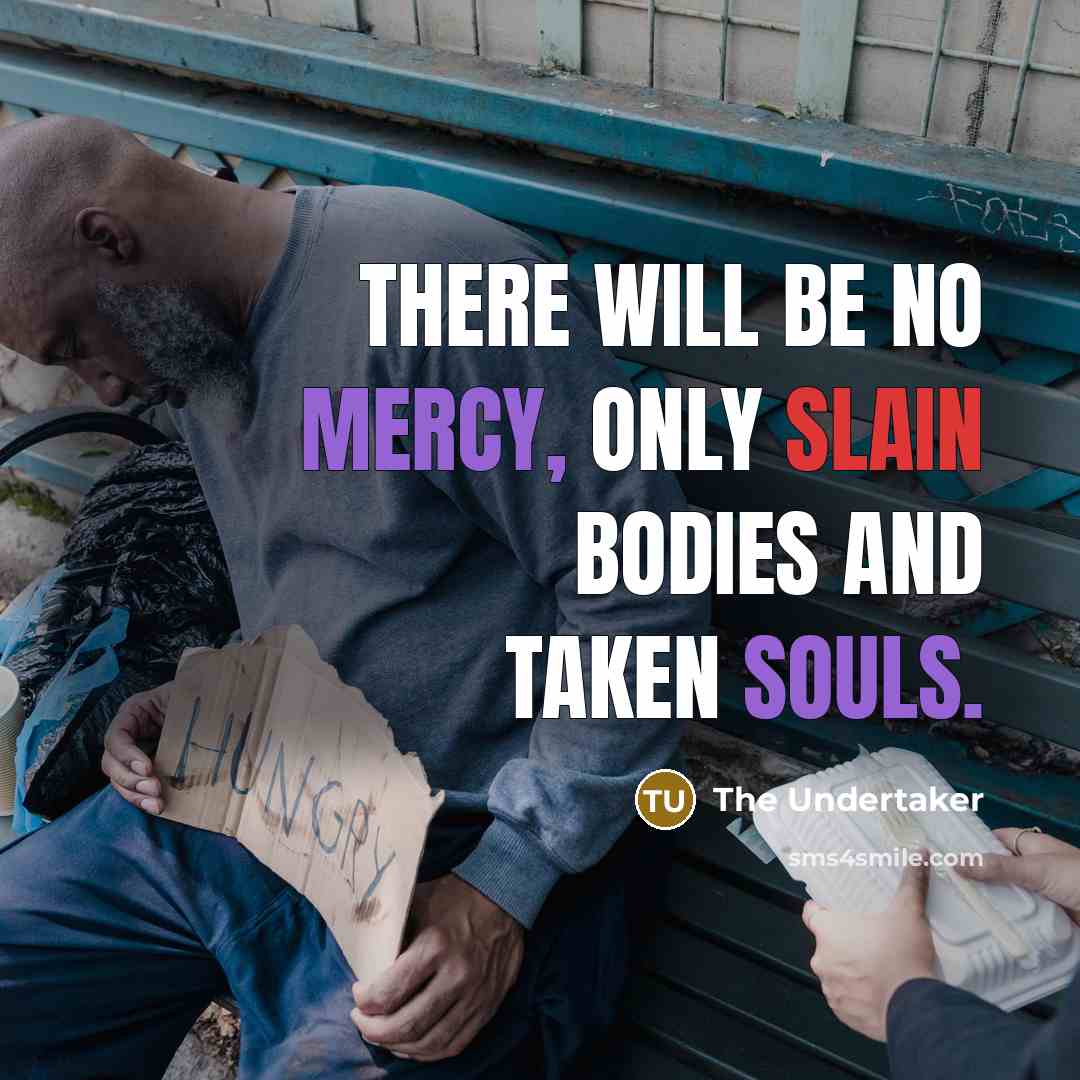 “There will be no mercy, only slain bodies and taken souls.” quote by The Undertaker